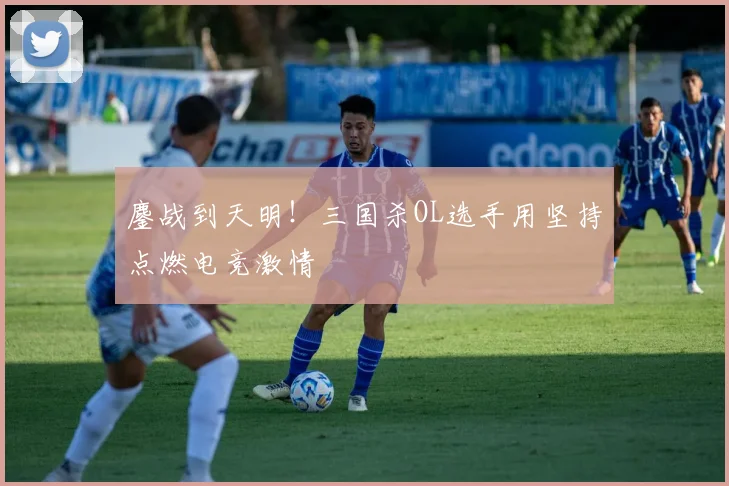 鏖战到天明！三国杀OL选手用坚持点燃电竞激情