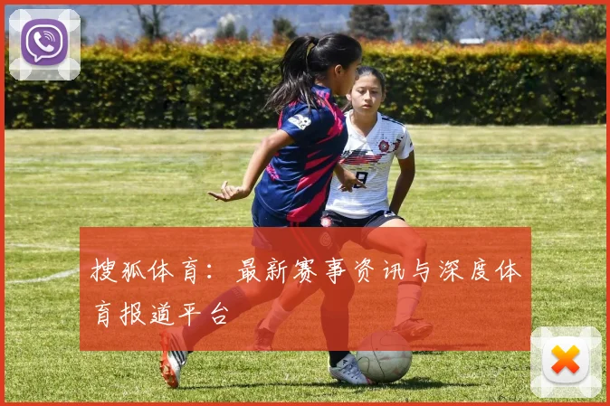 搜狐体育：最新赛事资讯与深度体育报道平台