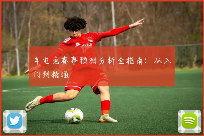 年电竞赛事预测分析全指南:从入门到精通